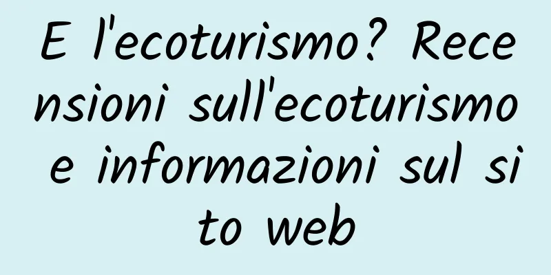 E l'ecoturismo? Recensioni sull'ecoturismo e informazioni sul sito web