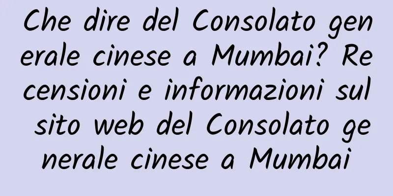 Che dire del Consolato generale cinese a Mumbai? Recensioni e informazioni sul sito web del Consolato generale cinese a Mumbai