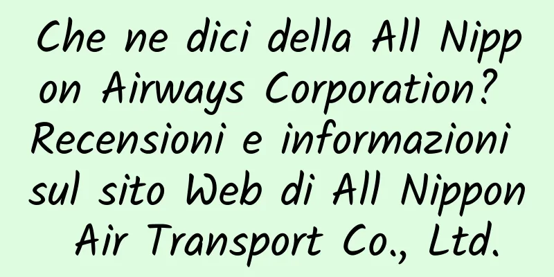 Che ne dici della All Nippon Airways Corporation? Recensioni e informazioni sul sito Web di All Nippon Air Transport Co., Ltd.