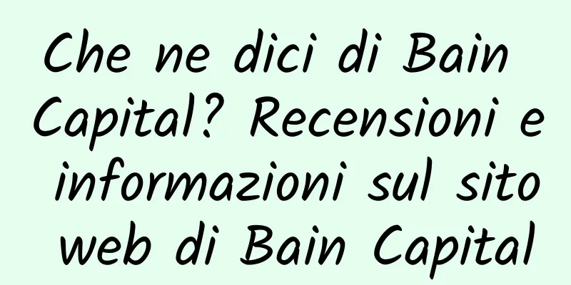Che ne dici di Bain Capital? Recensioni e informazioni sul sito web di Bain Capital
