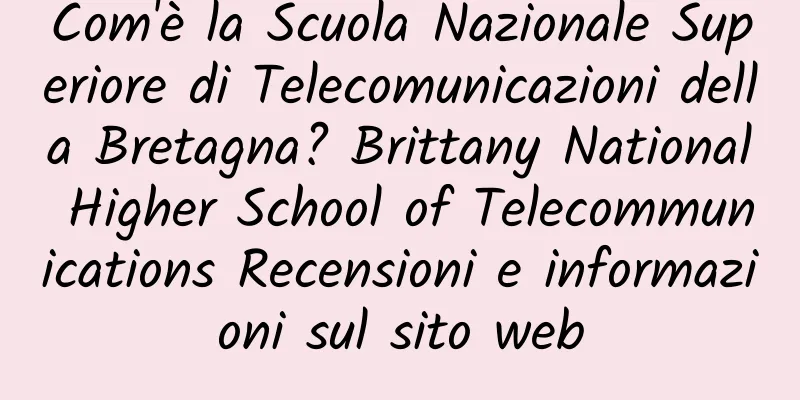 Com'è la Scuola Nazionale Superiore di Telecomunicazioni della Bretagna? Brittany National Higher School of Telecommunications Recensioni e informazioni sul sito web
