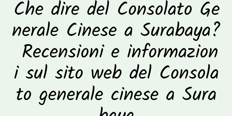 Che dire del Consolato Generale Cinese a Surabaya? Recensioni e informazioni sul sito web del Consolato generale cinese a Surabaya