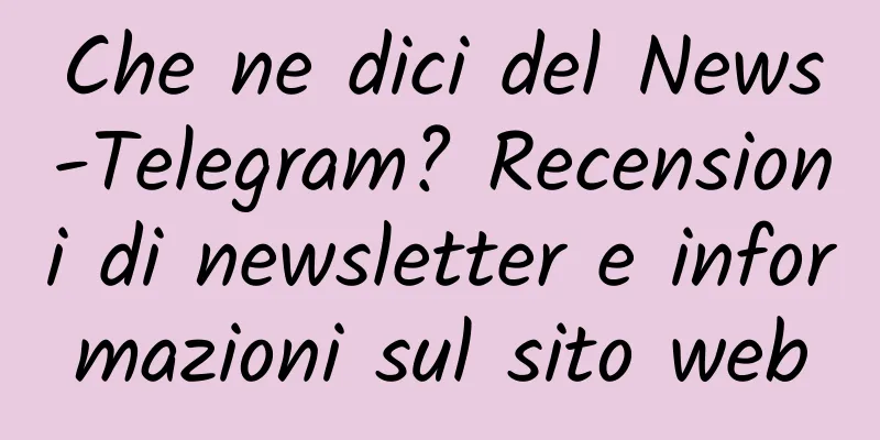 Che ne dici del News-Telegram? Recensioni di newsletter e informazioni sul sito web