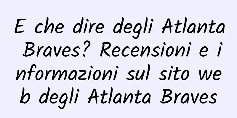 E che dire degli Atlanta Braves? Recensioni e informazioni sul sito web degli Atlanta Braves