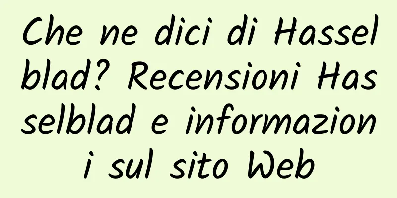 Che ne dici di Hasselblad? Recensioni Hasselblad e informazioni sul sito Web