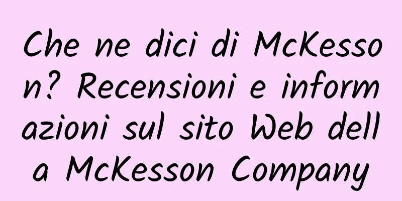 Che ne dici di McKesson? Recensioni e informazioni sul sito Web della McKesson Company