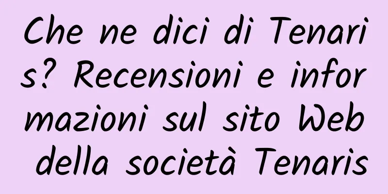 Che ne dici di Tenaris? Recensioni e informazioni sul sito Web della società Tenaris