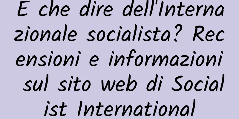 E che dire dell'Internazionale socialista? Recensioni e informazioni sul sito web di Socialist International