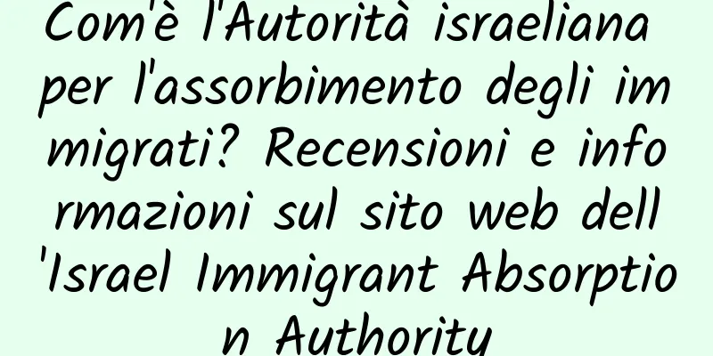 Com'è l'Autorità israeliana per l'assorbimento degli immigrati? Recensioni e informazioni sul sito web dell'Israel Immigrant Absorption Authority