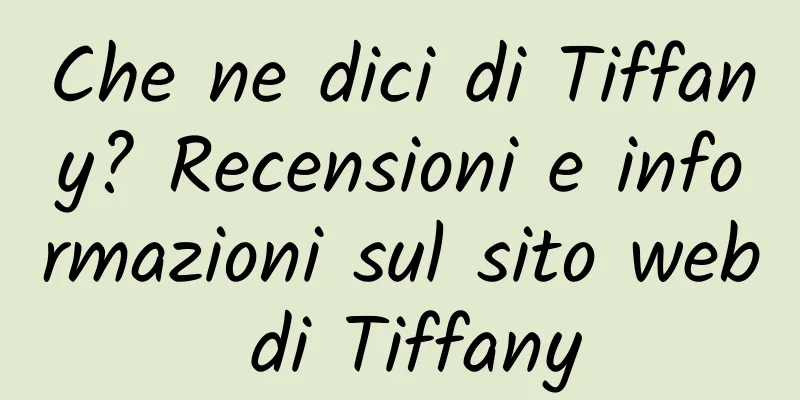 Che ne dici di Tiffany? Recensioni e informazioni sul sito web di Tiffany