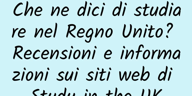 Che ne dici di studiare nel Regno Unito? Recensioni e informazioni sui siti web di Study in the UK