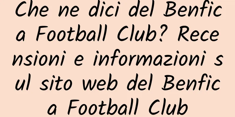 Che ne dici del Benfica Football Club? Recensioni e informazioni sul sito web del Benfica Football Club