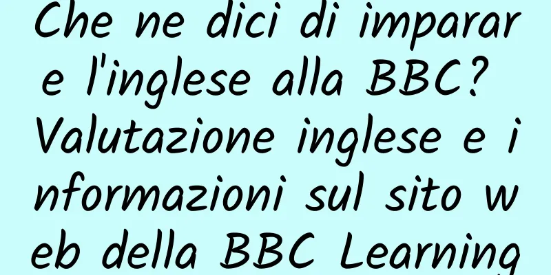 Che ne dici di imparare l'inglese alla BBC? Valutazione inglese e informazioni sul sito web della BBC Learning