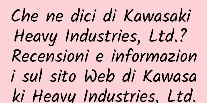 Che ne dici di Kawasaki Heavy Industries, Ltd.? Recensioni e informazioni sul sito Web di Kawasaki Heavy Industries, Ltd.