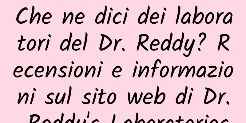 Che ne dici dei laboratori del Dr. Reddy? Recensioni e informazioni sul sito web di Dr. Reddy's Laboratories