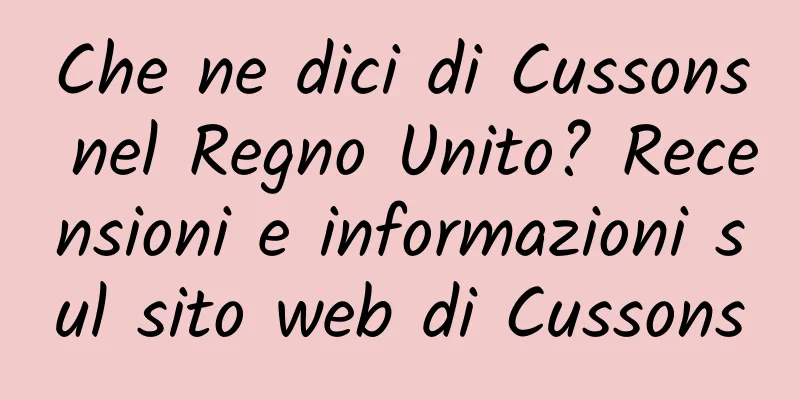 Che ne dici di Cussons nel Regno Unito? Recensioni e informazioni sul sito web di Cussons