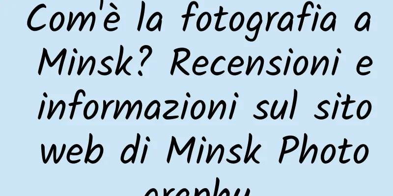 Com'è la fotografia a Minsk? Recensioni e informazioni sul sito web di Minsk Photography