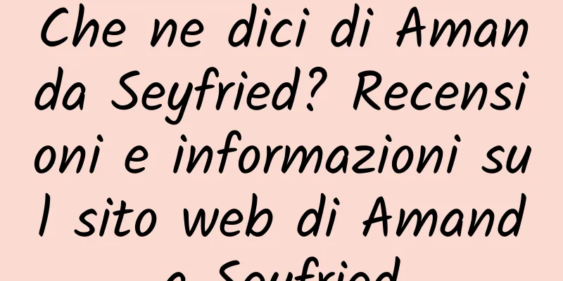 Che ne dici di Amanda Seyfried? Recensioni e informazioni sul sito web di Amanda Seyfried