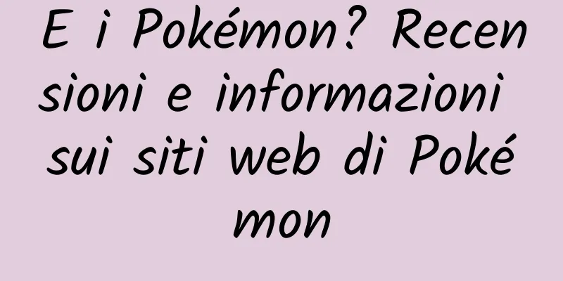 E i Pokémon? Recensioni e informazioni sui siti web di Pokémon