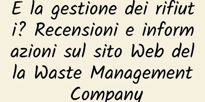 E la gestione dei rifiuti? Recensioni e informazioni sul sito Web della Waste Management Company