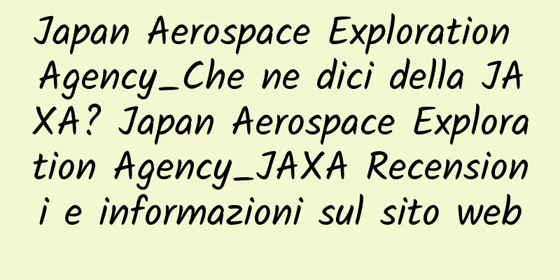Japan Aerospace Exploration Agency_Che ne dici della JAXA? Japan Aerospace Exploration Agency_JAXA Recensioni e informazioni sul sito web