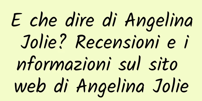E che dire di Angelina Jolie? Recensioni e informazioni sul sito web di Angelina Jolie