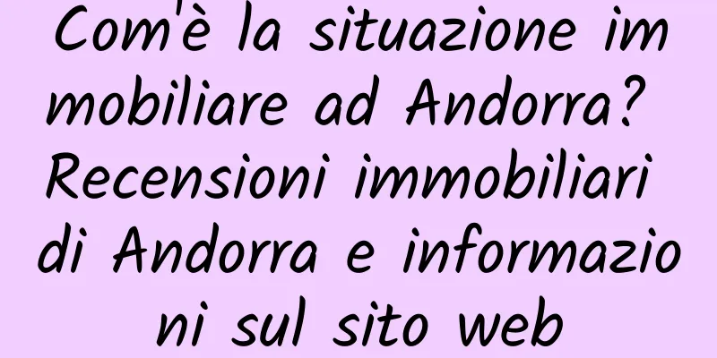 Com'è la situazione immobiliare ad Andorra? Recensioni immobiliari di Andorra e informazioni sul sito web