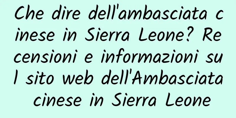Che dire dell'ambasciata cinese in Sierra Leone? Recensioni e informazioni sul sito web dell'Ambasciata cinese in Sierra Leone