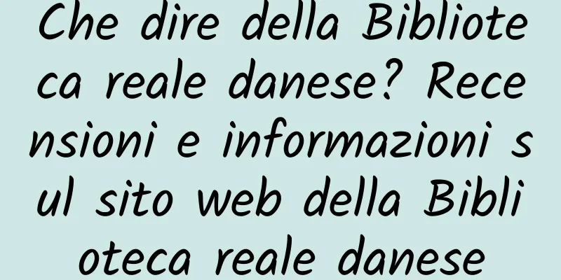 Che dire della Biblioteca reale danese? Recensioni e informazioni sul sito web della Biblioteca reale danese