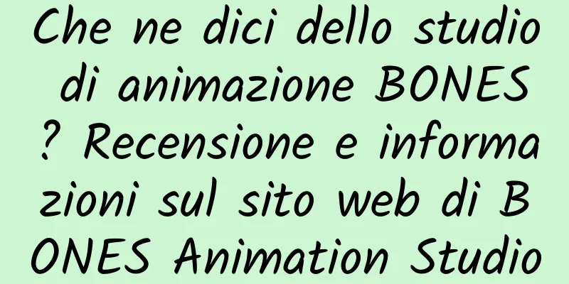 Che ne dici dello studio di animazione BONES? Recensione e informazioni sul sito web di BONES Animation Studio