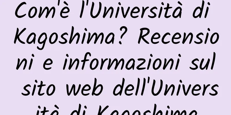 Com'è l'Università di Kagoshima? Recensioni e informazioni sul sito web dell'Università di Kagoshima