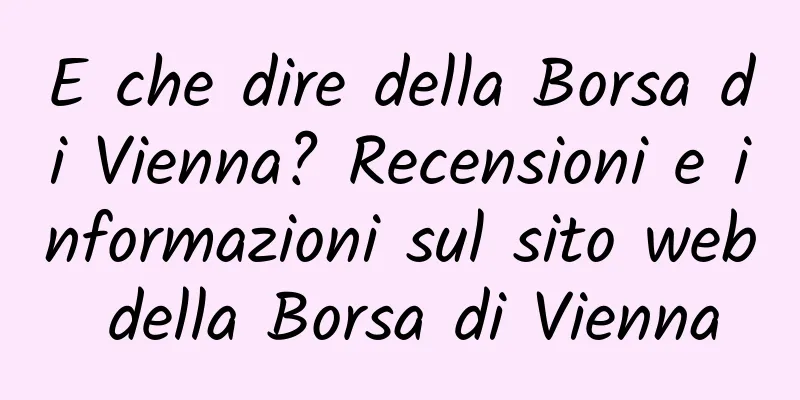 E che dire della Borsa di Vienna? Recensioni e informazioni sul sito web della Borsa di Vienna