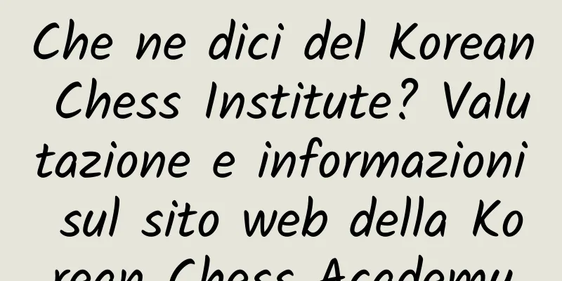 Che ne dici del Korean Chess Institute? Valutazione e informazioni sul sito web della Korean Chess Academy