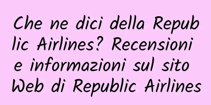 Che ne dici della Republic Airlines? Recensioni e informazioni sul sito Web di Republic Airlines