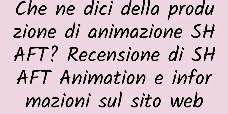 Che ne dici della produzione di animazione SHAFT? Recensione di SHAFT Animation e informazioni sul sito web