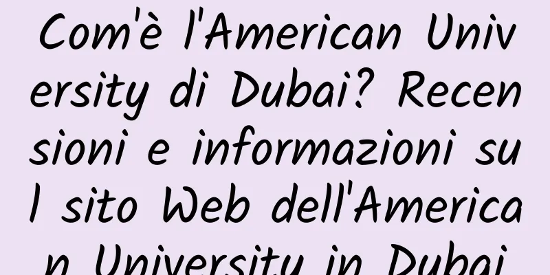 Com'è l'American University di Dubai? Recensioni e informazioni sul sito Web dell'American University in Dubai