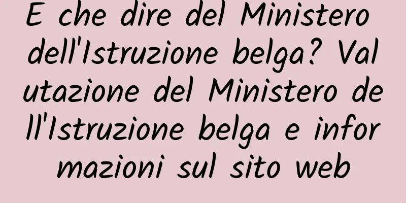 E che dire del Ministero dell'Istruzione belga? Valutazione del Ministero dell'Istruzione belga e informazioni sul sito web