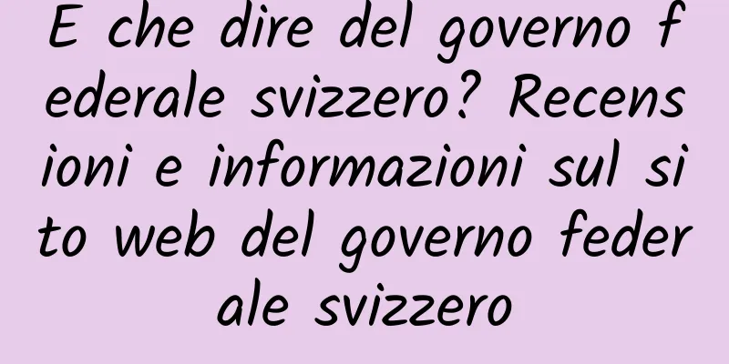 E che dire del governo federale svizzero? Recensioni e informazioni sul sito web del governo federale svizzero
