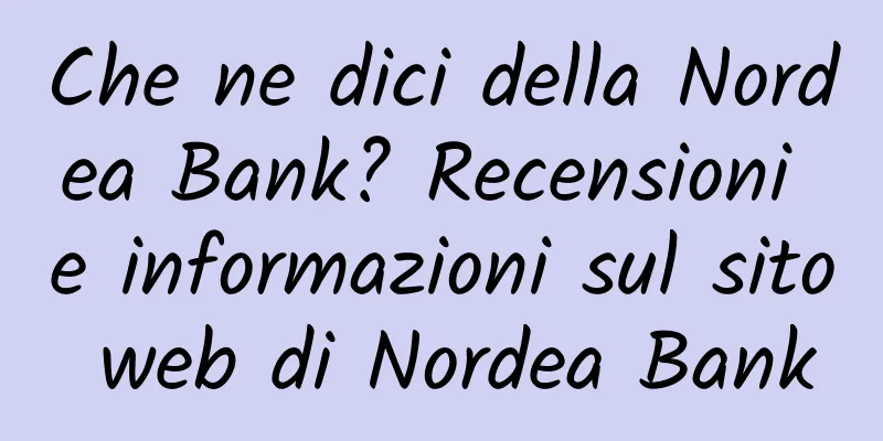 Che ne dici della Nordea Bank? Recensioni e informazioni sul sito web di Nordea Bank