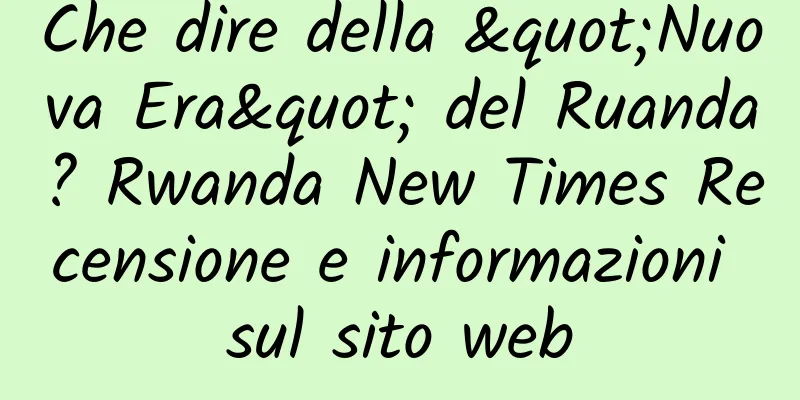 Che dire della "Nuova Era" del Ruanda? Rwanda New Times Recensione e informazioni sul sito web