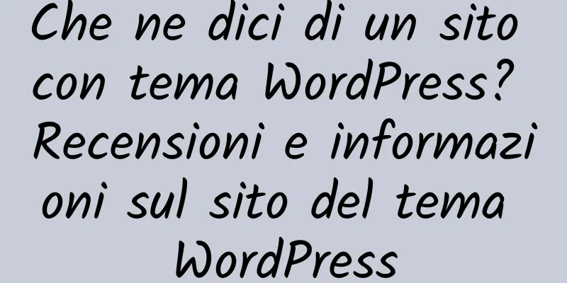 Che ne dici di un sito con tema WordPress? Recensioni e informazioni sul sito del tema WordPress