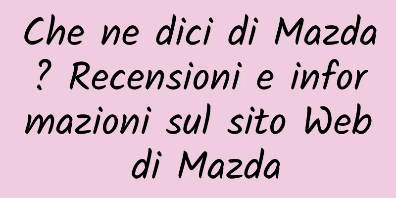 Che ne dici di Mazda? Recensioni e informazioni sul sito Web di Mazda