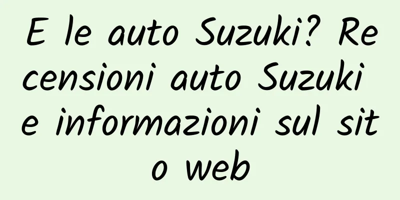 E le auto Suzuki? Recensioni auto Suzuki e informazioni sul sito web
