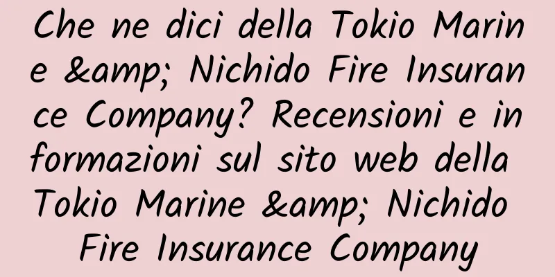 Che ne dici della Tokio Marine & Nichido Fire Insurance Company? Recensioni e informazioni sul sito web della Tokio Marine & Nichido Fire Insurance Company