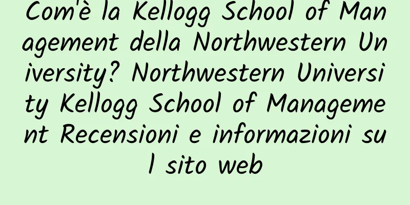 Com'è la Kellogg School of Management della Northwestern University? Northwestern University Kellogg School of Management Recensioni e informazioni sul sito web