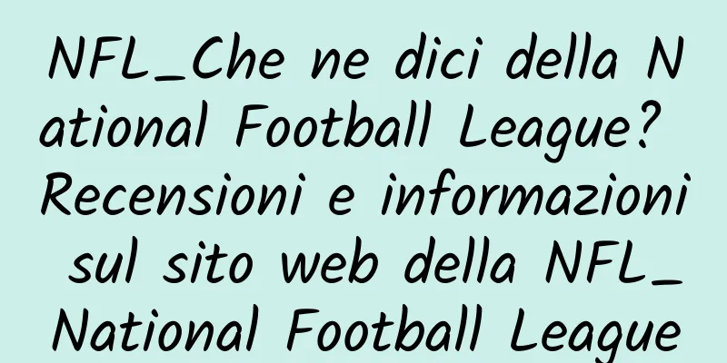 NFL_Che ne dici della National Football League? Recensioni e informazioni sul sito web della NFL_National Football League