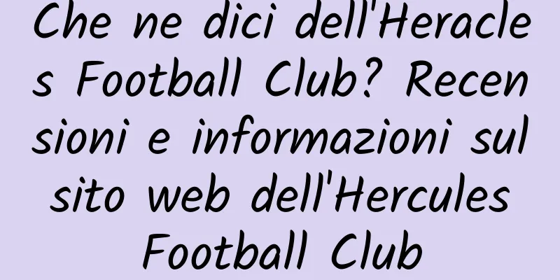 Che ne dici dell'Heracles Football Club? Recensioni e informazioni sul sito web dell'Hercules Football Club
