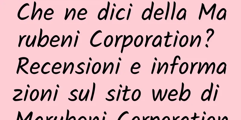 Che ne dici della Marubeni Corporation? Recensioni e informazioni sul sito web di Marubeni Corporation