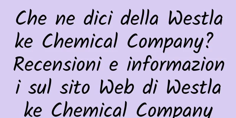 Che ne dici della Westlake Chemical Company? Recensioni e informazioni sul sito Web di Westlake Chemical Company