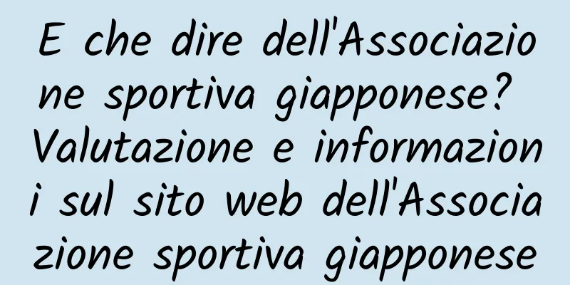 E che dire dell'Associazione sportiva giapponese? Valutazione e informazioni sul sito web dell'Associazione sportiva giapponese